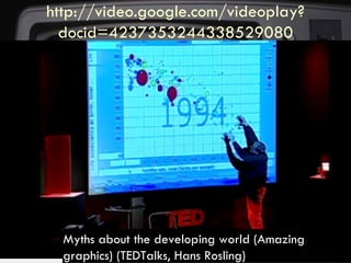http://video.google.com/videoplay?docid=4237353244338529080 Myths about the developing world (Amazing graphics) (TEDTalks, Hans Rosling)   