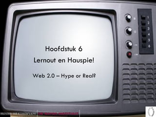<ul><li>Hoofdstuk 6 </li></ul><ul><li>Lernout en Hauspie! </li></ul>Web 2.0 – Hype or Real? 