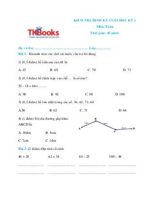 KIỂM TRA ĐỊNH KỲ CUỐI HỌC KỲ 1
Môn: Toán
Thời gian: 40 phút.
Họ và tên: ……………………………………… Lớp:…………
Bài 1: Khoanh tròn vào ch...