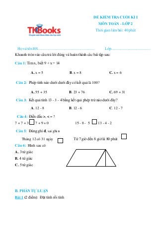 ĐỀ KIỂM TRA CUỐI KÌ I
MÔN TOÁN - LỚP 2
Thời gian làm bài: 40 phút
Họ và tên HS...............................................