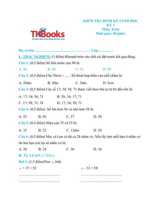 KIỂM TRA ĐỊNH KỲ CUỐI HỌC
KỲ 1
Môn: Toán
Thời gian: 40 phút.
Họ và tên: ……………………………………… Lớp:…………
I . TRẮC NGHIỆM: (3 điểm)...