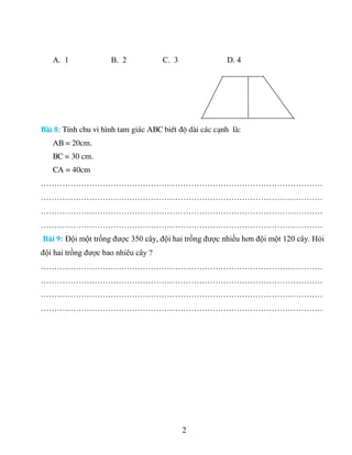 A. 1 B. 2 C. 3 D. 4
Bµi 8: TÝnh chu vi h×nh tam gi¸c ABC biÕt ®é dµi c¸c c¹nh lµ:
AB = 20cm.
BC = 30 cm.
CA = 40cm
…………………...