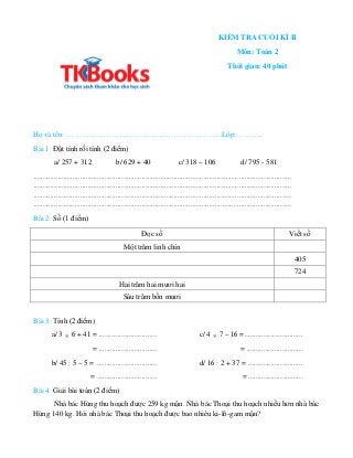KIỂM TRA CUỐI KÌ II
Môn: Toán 2
Thời gian: 40 phút
Họ và tên: …………………………………………………….. Lớp:………..
Bài 1: Đặt tính rồi tính (2...
