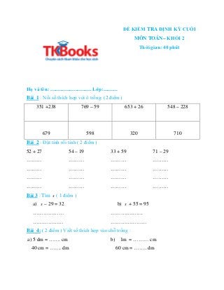 ĐỀ KIỂM TRA ĐỊNH KỲ CUỐI
MÔN TOÁN– KHỐI 2
Thời gian: 40 phút
Họ và tên: ................................ Lớp:...........
B...