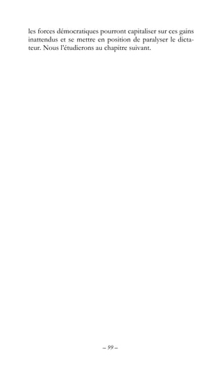 – 99 –
les forces démocratiques pourront capitaliser sur ces gains
inattendus et se mettre en position de paralyser le dicta-
teur. Nous l’étudierons au chapitre suivant.
 