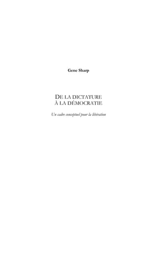 Gene Sharp
DE LA DICTATURE
À LA DÉMOCRATIE
Un cadre conceptuel pour la libération
 