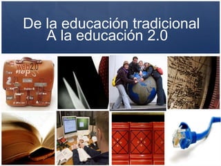 De la educación tradicional
A la educación 2.0
 