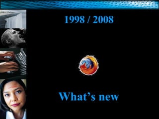 1998 /  2008 What’s new 