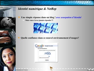Identité numérique & NetRep Une simple réponse dans un blog !  avec usurpation d’identité Mais vous n’avez jamais répondu !!! Quelle confiance dans ce nouvel environnement d’usages? 