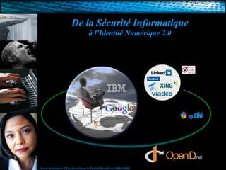 De la Sécurité Informatique à l’Identité Numérique 2.0 Devoir de mémoire d’Eric Herschkorn & Patrick Barrabé de  1998 à 2008 