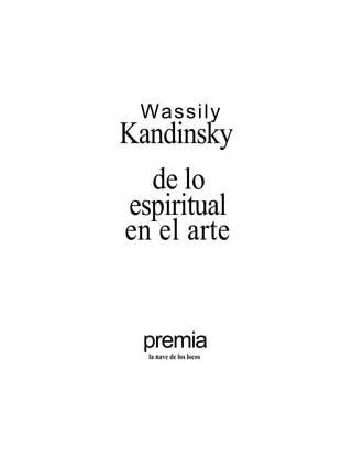 Wassily
Kandinsky
   de lo
 espiritual
en el arte


  premia
  la nave de los locos
 
