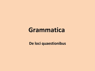 Grammatica  De loci quaestionibus 