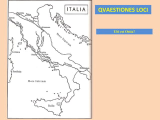QVAESTIONES LOCI Ubi est Ostia? 