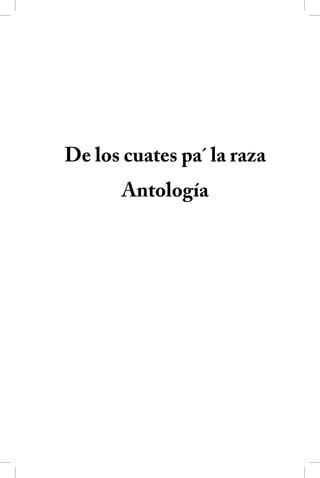 De los cuates pa´ la raza
       Antología
 