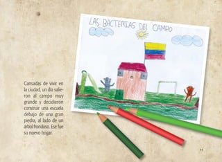 Cansadas de vivir en
la ciudad, un día salie-
ron al campo muy
grande y decidieron
construir una escuela
debajo de una gran
piedra, al lado de un
árbol frondoso. Ese fue
su nuevo hogar.
11
 