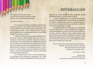 Introducción
“Mi trabajo es cantar todo lo bello,
encender el entusiasmo por todo lo noble,
admirar y hacer admirar todo lo grande”
José Julián Martí Pérez
En el presente sintetizo las principales aportaciones
¡Cuentos, cuentos y más cuentos sobre bacterias!; el que
surge a partir de la iniciativa de quienes encienden el en-
tusiasmo por lo noble, y hacen admirar todo lo más pe-
queño, aplicando una metodología efectiva y única:“NIÑO
A NIÑO”, de escuela a escuela.
Cuando un niño piensa en bacterias, probablemente
piensa en los feos y despreciables gérmenes de los co-
merciales de televisión: pequeños monstruos verdes y
peludos que no son nada buenos. En realidad, las bacterias
son un aspecto muy importante de la salud, y las bacterias
ayudan al cuerpo a funcionar apropiadamente. Los niños
generalmente disfrutan una historia que tiene "chicos
buenos" y "chicos malos", así que el cuento de la bacteria
buena y mala será probablemente lo que lo mantenga
en tensión de principio a fin.
Es un trabajo de los niños y niñas, educadores y
las educadoras de instituciones educativas: U.E. JUAN
MONTALVO, U.E. ZOILA ESPERANZA PALACIO, E.D.G.B. RE-
PÚBLICA DE CHILE, INTERCULTURAL BILINGÜE “CECIB
CéSAR MARTÍNEZ”y E.D.G.B. MARY CORYLé.
La obra es oportuna con un material que pretende
alcanzar primordialmente el desarrollo de las destrezas
en lengua y literatura para que los niño@s aprendan a
comunicarse de manera creativa y fantástica en distintas
situaciones académicas y sociales.
Se realizó este libro, que de seguro con expectativa
lo leerás, para alumnos que inevitablemente producen
ruidos horripilantes en la clase, genios que inventan ma-
ravillosos apodos, valientes que cuentan hazañas que
jamás hicieron. ¡Bienvenido a Los Mejores Cuentos cortos.
Además de leerlos puedes resolver algunos desafíos sobre
ellos al final del mismo, que son como semillas de alegría
para que el mundo nazca cada día!
"El que las escribe, merece el aplauso de las gentes…
Vosotros, que no sois ni torpes ni cobardes,
Haced de modo que vuestra obra
Sea digna de un pueblo sabio¨.
Juan Montalvo Fiallos
Atentamente.
GUSTAVO CEDILLO ZEA
Vicerrector Unidad Educativa Juan Montalvo
5
 