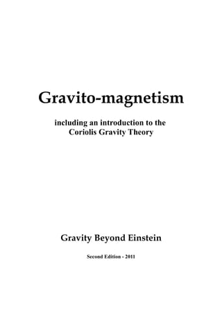 Gravito-magnetism
including an introduction to the
Coriolis Gravity Theory
Gravity Beyond Einstein
Second Edition - 2011
 