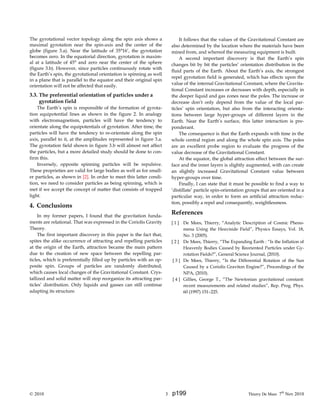 © 2010 3 Thierry De Mees 7th
Nov 2010
The gyrotational vector topology along the spin axis shows a
maximal gyrotation near the spin-axis and the center of the
globe (figure 3.a). Near the latitude of 35°16’, the gyrotation
becomes zero. In the equatorial direction, gyrotation is maxim-
al at a latitude of 45° and zero near the center of the sphere
(figure 3.b). However, since particles continuously rotate with
the Earth’s spin, the gyrotational orientation is spinning as well
in a plane that is parallel to the equator and their original spin
orientation will not be affected that easily.
3.3. The preferential orientation of particles under a
gyrotation field
The Earth’s spin is responsible of the formation of gyrota-
tion equipotential lines as shown in the figure 2. In analogy
with electromagnetism, particles will have the tendency to
orientate along the equipotentials of gyrotation. After time, the
particles will have the tendency to re-orientate along the spin
axis, parallel to it, at the amplitudes represented in figure 3.a.
The gyrotation field shown in figure 3.b will almost not affect
the particles, but a more detailed study should be done to con-
firm this.
Inversely, opposite spinning particles will be repulsive.
These proprieties are valid for large bodies as well as for small-
er particles, as shown in [2]. In order to meet this latter condi-
tion, we need to consider particles as being spinning, which is
met if we accept the concept of matter that consists of trapped
light.
4. Conclusions
In my former papers, I found that the gravitation funda-
ments are relational. That was expressed in the Coriolis Gravity
Theory.
The first important discovery in this paper is the fact that,
spites the alike occurrence of attracting and repelling particles
at the origin of the Earth, attraction became the main pattern
due to the creation of new space between the repelling par-
ticles, which is preferentially filled up by particles with an op-
posite spin. Groups of particles are randomly distributed,
which causes local changes of the Gravitational Constant. Crys-
tallized and solid matter will stop reorganize its attracting par-
ticles’ distribution. Only liquids and gasses can still continue
adapting its structure.
It follows that the values of the Gravitational Constant are
also determined by the location where the materials have been
mined from, and whereof the measuring equipment is built.
A second important discovery is that the Earth’s spin
changes bit by bit the particles’ orientation distribution in the
fluid parts of the Earth. About the Earth’s axis, the strongest
repel gyrotation field is generated, which has effects upon the
value of the internal Gravitational Constant, where the Gravita-
tional Constant increases or decreases with depth, especially in
the deeper liquid and gas zones near the poles. The increase or
decrease don’t only depend from the value of the local par-
ticles’ spin orientation, but also from the interacting orienta-
tions between large hyper-groups of different layers in the
Earth. Near the Earth’s surface, this latter interaction is pre-
ponderant.
The consequence is that the Earth expands with time in the
whole central region and along the whole spin axis. The poles
are an excellent probe region to evaluate the progress of the
value decrease of the Gravitational Constant.
At the equator, the global attraction effect between the sur-
face and the inner layers is slightly augmented, with can create
an slightly increased Gravitational Constant value between
hyper-groups over time.
Finally, I can state that it must be possible to find a way to
‘distillate’ particle spin-orientation groups that are oriented in a
particular way, in order to form an artificial attraction reduc-
tion, possibly a repel and consequently, weightlessness.
References
[ 1 ] De Mees, Thierry, “Analytic Description of Cosmic Pheno-
mena Using the Heaviside Field”, Physics Essays, Vol. 18,
No. 3 (2005).
[ 2 ] De Mees, Thierry, “The Expanding Earth : “Is the Inflation of
Heavenly Bodies Caused by Reoriented Particles under Gy-
rotation Fields?”, General Science Journal, (2010).
[ 3 ] De Mees, Thierry, “Is the Differential Rotation of the Sun
Caused by a Coriolis Graviton Engine?”, Proceedings of the
NPA, (2010).
[ 4 ] Gillies, George T., “The Newtonian gravitational constant:
recent measurements and related studies”, Rep. Prog. Phys.
60 (1997) 151–225.
p199
 