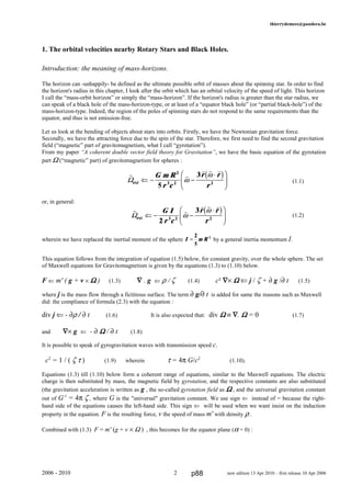 thierrydemees@pandora.be
1. The orbital velocities nearby Rotary Stars and Black Holes.
Introduction: the meaning of mass-horizons.
The horizon can -unhappily- be defined as the ultimate possible orbit of masses about the spinning star. In order to find
the horizon's radius in this chapter, I look after the orbit which has an orbital velocity of the speed of light. This horizon
I call the “mass-orbit horizon” or simply the “mass-horizon”. If the horizon's radius is greater than the star radius, we
can speak of a black hole of the mass-horizon-type, or at least of a “equator black hole” (or “partial black-hole”) of the
mass-horizon-type. Indeed, the region of the poles of spinning stars do not respond to the same requirements than the
equator, and thus is not emission-free.
Let us look at the bending of objects about stars into orbits. Firstly, we have the Newtonian gravitation force.
Secondly, we have the attracting force due to the spin of the star. Therefore, we first need to find the second gravitation
field (“magnetic” part of gravitomagnetism, what I call “gyrotation”).
From my paper “A coherent double vector field theory for Gravitation”, we have the basic equation of the gyrotation
part Ω (“magnetic” part) of gravitomagnetism for spheres :
(1.1)
or, in general:
(1.2)
wherein we have replaced the inertial moment of the sphere I m R=
2
5
2
by a general inertia momentum I.
This equation follows from the integration of equation (1.5) below, for constant gravity, over the whole sphere. The set
of Maxwell equations for Gravitomagnetism is given by the equations (1.3) to (1.10) below.
F ⇐ m' ( g + v × ΩΩΩΩ ) (1.3) ∇∇∇∇ . g ⇐ ρ / ζ (1.4) c² ∇∇∇∇× ΩΩΩΩ ⇐ j / ζ + ∂ g /∂ t (1.5)
where j is the mass flow through a fictitious surface. The term ∂ g/∂ t is added for same the reasons such as Maxwell
did: the compliance of formula (2.3) with the equation :
div j ⇐ - ∂ρ / ∂ t (1.6) It is also expected that: div ΩΩΩΩ ≡ ∇∇∇∇. ΩΩΩΩ = 0 (1.7)
and ∇∇∇∇× g ⇐ - ∂ ΩΩΩΩ / ∂ t (1.8)
It is possible to speak of gyrogravitation waves with transmission speed c.
c2
= 1 / ( ζ τ ) (1.9) wherein τ = 4π G/c2
(1.10).
Equations (1.3) till (1.10) below form a coherent range of equations, similar to the Maxwell equations. The electric
charge is then substituted by mass, the magnetic field by gyrotation, and the respective constants are also substituted
(the gravitation acceleration is written as g , the so-called gyrotation field as ΩΩΩΩ , and the universal gravitation constant
out of G-1
= 4π ζ , where G is the "universal" gravitation constant. We use sign ⇐ instead of = because the right-
hand side of the equations causes the left-hand side. This sign ⇐ will be used when we want insist on the induction
property in the equation. F is the resulting force, v the speed of mass m' with density ρ .
Combined with (1.3) F = m' (g + v × Ω ) , this becomes for the equator plane (α = 0) :
2006 - 2010 2 new edition 13 Apr 2010 – first release 10 Apr 2006
r r
r r r
Ωext ⇐ − −
⋅F
HG I
KJG m R
r c
r r
r
2
3 2 2
5
3
ω
ωb g
r r
r r r
Ωext ⇐ − −
⋅F
HG I
KJG I
r c
r r
r2
3
3 2 2
ω
ωb g
p88
 