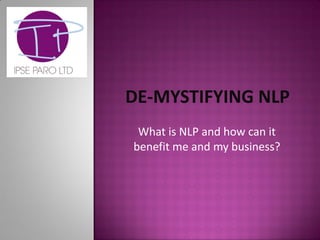 What is NLP and how can it
benefit me and my business?
 