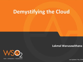 Last Updated: May. 2014
Lakmal Warusawithana
Demystifying the Cloud
 