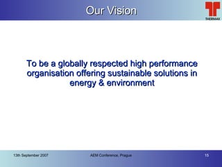 Our Vision To be a globally respected high performance  organisation  offering sustainable solutions in energy & environment 