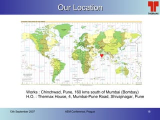 Our Location Works : Chinchwad, Pune, 160 kms south of Mumbai (Bombay) H.O. : Thermax House, 4, Mumbai-Pune Road, Shivajinagar, Pune 