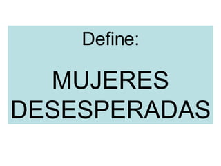 Define: MUJERES DESESPERADAS 