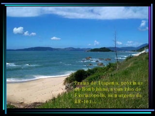 Praias de Itapema, próximas de Bombinhas, a caminho de Florianópolis, às margens da BR-101…….. 