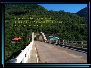 A ponte sobre o Rio das Antas, a caminho de Veranópolis, a maior do mundo em arcos……… 
