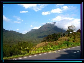 A beleza já começa pelas lindas paisagens na estrada…… 