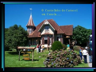 O Castelinho do Caracol em Canela…… 