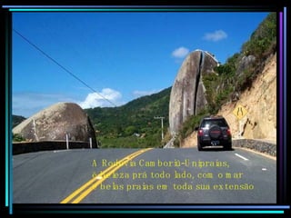 A Rodovia Camboriú-Unipraias,  é beleza prá todo lado, com o mar e belas praias em toda sua extensão 