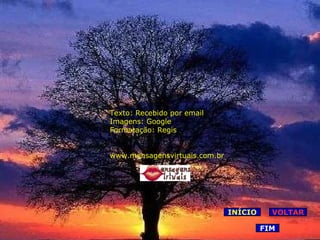 VOLTAR Texto: Recebido por email Imagens: Google Formatação: Regis www.mensagensvirtuais.com.br INÍCIO FIM 