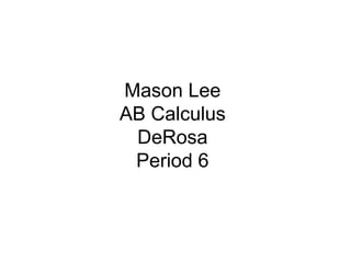 Mason Lee AB Calculus DeRosa Period 6 