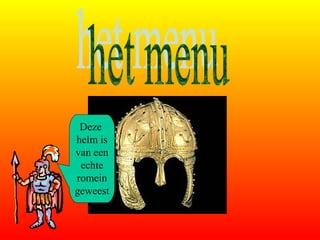 Deze
helm is
van een
echte
romein
geweest
 