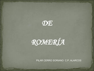 DE  ROMERÍA PILAR CERRO SORIANO  C.P. ALARCOS 