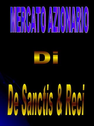 MERCATO AZIONARIO Di De Sanctis & Reci 