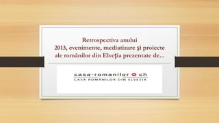 Retrospectiva anului
2013, evenimente, mediatizare și proiecte
ale românilor din Elveția prezentate de...

 