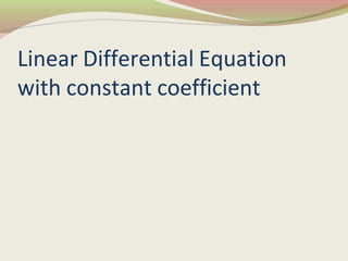 Linear Differential Equation
with constant coefficient
 