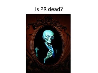 Is PR dead?
 