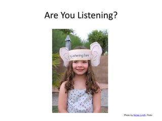 Are You Listening?




                     Photo by Niclas Lindh, Flickr
 