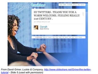 From David Griner, Luckie & Company, http://www.slideshare.net/Griner/the-twitter-
tutorial - Slide 5 (used with permission)
 