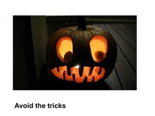 Avoid the tricks
 