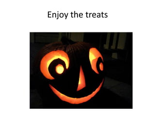 Enjoy the treats
 