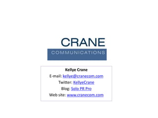Kellye Crane
E-mail: kellye@cranecom.com
    Twitter: KellyeCrane
       Blog: Solo PR Pro
Web site: www.cranecom.com
 
