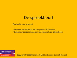 De spreekbeurt ,[object Object],[object Object],[object Object],Copyright © 2008 Bibliotheek Midden Brabant-S askia Dellevoet 
