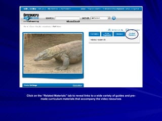 Click on the “Related Materials” tab to reveal links to a wide variety of guides and pre-made curriculum materials that accompany the video resources Related Materials include: Blackline Masters Teacher’s Guides Quizzes 