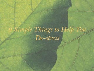 9 Simple Things to Help You
         De-stress
 