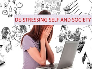 DE-STRESSING SELF AND SOCIETY
 